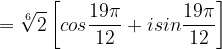 \dpi{120} =\sqrt[6]{2}\left [ cos\frac{19\pi }{12} +isin\frac{19\pi }{12}\right ]